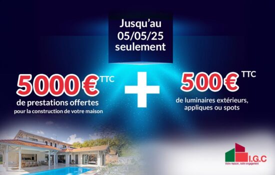 5000 € TTC De prestations offertes pour la construction de votre maison + 500 € TTC de luminaires extérieurs, appliques ou spots